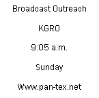 Text Box: Broadcast OutreachKGRO9:05 a.m.SundayWww.pan-tex.net