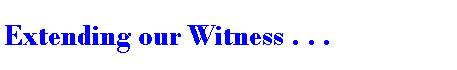 Text Box: Extending our Witness . . .