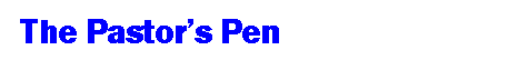 Text Box:   The Pastors Pen  