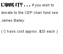 Text Box: CHAIR-ITY . . . If you wish to donate to the CEP chair fund see James Bailey.(Chairs cost approx. $20 each)