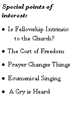 Text Box: Special points of interest:Is Fellowship Intrinsic to the Church?The Cost of FreedomPrayer Changes ThingsEcumenical Singing A Cry is Heard